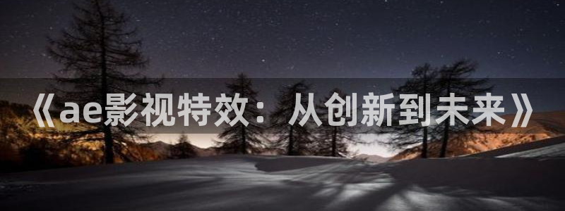 泡泡影视手机电影网：《ae影视特效：从创新到未来》