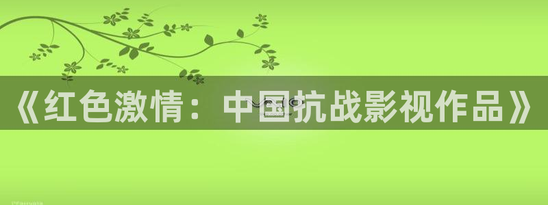 泡泡影视大全app：《红色激情：中国抗战影视作品》